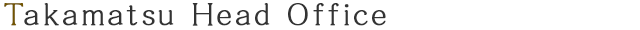 Takamatsu Head Office